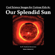 Our Splendid Sun: Cool Science Images for Curious Kids #1