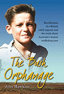 The Bush Orphanage: Recollections of a British Child Migrant and the Truth about Australia 's Human Trafficking Past