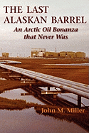 last alaskan barrel an arctic oil bonanza that never was