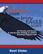 unofficial guide to earning eagle scout for parents and scouts a step by st