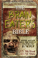 The Brain Eater's Bible: Sound Advice for the Newly Reanimated Zombie