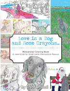love is a dog and some crayons a weimaraner coloring book