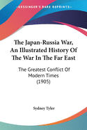 The Japan-Russia War: An Illustrated History of the War in the Far East, the Greatest Conflict of Modern Times