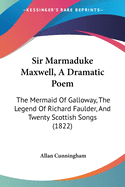 Sir Marmaduke Maxwell, a Dramatic Poem: The Mermaid of Galloway, the Legend of Richard Faulder, and Twenty Scottish Songs (1822)