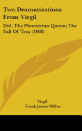 Two Dramatizations from Virgil: Did, the Phoenician Queen; The Fall of Troy (1908)