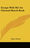 Escape with Me! an Oriental Sketch-Book