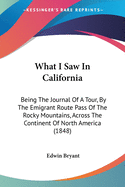 What I Saw in California: Being the Journal of a Tour, by the Emigrant Route Pass of the Rocky Mountains, Across the Continent of North America (1848)