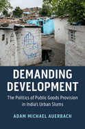 demanding development the politics of public goods provision in indias urba
