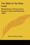 The Bible in the Holy Land: Being Extracts from Canon Stanley's Sinai and Palestine (1862)