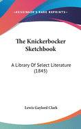 The Knickerbocker Sketchbook: A Library of Select Literature (1845)