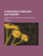 A Readable English Dictionary; Etymologically Arranged, with an Alphabetical Index