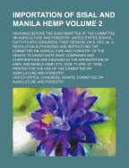 Importation of Sisal and Manila Hemp Volume 2; Hearings Before the Subcommittee of the Committee on Agriculture and Forestry, United States Senate, Sixty-Fourth Congress, First Session, on S. Res. 94, a Resolution Authorizing and Instructing the Committee