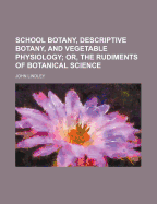 School Botany, Descriptive Botany, and Vegetable Physiology