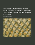 The Four Last Books of the Pentateuch, Designed to Show the Divine Origin of the Jewish Religion