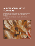 Subtreasury in the Southeast; Hearing Before the Committee on Ways and Means, House of Representatives. 59th Congress, 2D Session