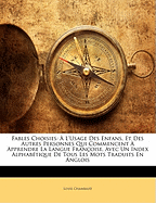 Fables Choisies: L'Usage Des Enfans, Et Des Autres Personnes Qui Commencent Apprendre La Langue Franoise, Avec Un Index Alphabtique de Tous Les Mots Traduits En Anglois