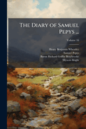 The Diary of Samuel Pepys ...: For the First Time Fully Transcribed from the Shorthand Manuscript in the Pepysian Library, Magdalene College, Cambridge, Volume 16