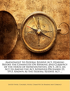Amendment to Federal Reserve ACT: Hearing Before the Committee on Banking and Currency of the House of Representatives, on S. 2472, an ACT to Amend the ACT Approved December 23, 1913, Known as the Federal Reserve ACT ...