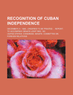 Recognition of Cuban Independence; December 21, 1896.--Ordered to Be Printed Report. to Accompany Senate Joint Res. 163