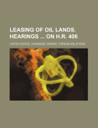 Leasing of Oil Lands. Hearings on H.R. 406