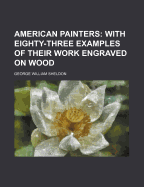 American Painters: With Eighty-Three Examples of Their Work Engraved on Wood