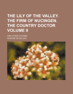 The Lily of the Valley. the Firm of Nucingen. the Country Doctor Volume 9; And Other Stories