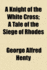 A Knight of the White Cross; A Tale of the Siege of Rhodes