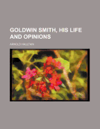 Goldwin Smith, His Life and Opinions