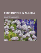 Four Months in Algeria: With a Visit to Carthage