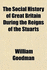 The Social History of Great Britain During the Reigns of the Stuarts Volume 1; Beginning with the Seventeenth Century, Being the Period of Settling the United States