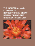 The Industrial and Commercial Revolutions in Great Britain During the Nineteenth Century