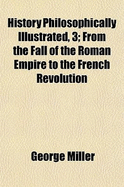 History Philosophically Illustrated, 3; From the Fall of the Roman Empire to the French Revolution