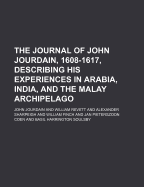 The Journal of John Jourdain, 1608-1617, Describing His Experiences in Arabia, India, and the Malay Archipelago