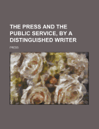The Press and the Public Service, by a Distinguished Writer