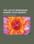 The Life of Monsignor Robert Hugh Benson