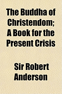 The Buddha of Christendom; A Book for the Present Crisis