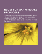 Relief for War Minerals Producers; Hearings Before the Committee on Mines and Mining, House of Representatives, Sixty-Sixth Congress, Second