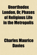 Unorthodox London, Or, Phases of Religious Life in the Metropolis