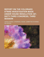 Report on the Colorado Strike Investigation Made Under House Resolution 387, Sixty-Third Congress, Third Session