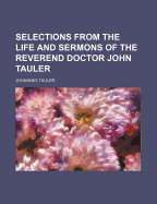 Selections from the Life and Sermons of the Reverend Doctor John Tauler