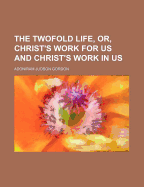 The Twofold Life or Christ's Work for Us and Christ's Work in Us