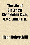 The Life of Sir Ernest Shackleton C.V.O., O.B.E. (Mil.), LL.D.