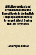 A Bibliographical and Critical Account of the Rarest Books in the English Language