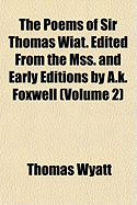 The Poems of Sir Thomas Wiat. Edited from the Mss. and Earlythe Poems of Sir Thomas Wiat. Edited from the Mss. and Early Editions by A.K. Foxwell (Volume 2) Editions by A.K. Foxwell (Volume 2)