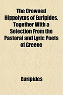 The Crowned Hippolytus of Euripides, together with a selection from the pastoral and lyric poets of Greece