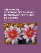 The Various Contrivances by Which Orchids Are Fertilised by Insects