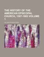 The History of the American Episcopal Church, 1587-1883 Volume 1