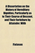 A Dissertation on the History of Hereditary Dignities Particularly as to Their Course of Descent