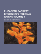 Elizabeth Barrett Browning's Poetical Works, Volume 1