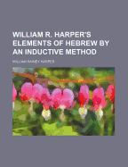 William R. Harper's Elements of Hebrew by an Inductive Method